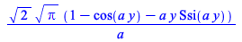 `/`(`*`(`^`(2, `/`(1, 2)), `*`(`^`(Pi, `/`(1, 2)), `*`(`+`(1, `-`(cos(`*`(a, `*`(y)))), `-`(`*`(a, `*`(y, `*`(Ssi(`*`(a, `*`(y))))))))))), `*`(a))